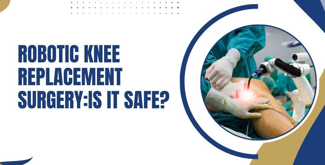 Robotic Knee Replacement Surgery:Is It Safe?